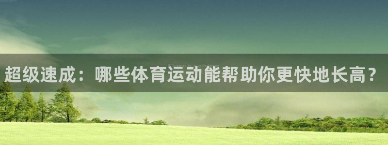 尊龙官方正版app娱乐代理怎么样：超级速成：哪些体育