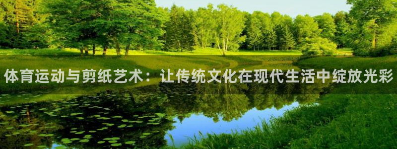 尊龙官网下载官方客服电话：体育运动与剪纸艺术：让传统