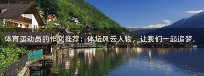 尊龙官网下载：体育运动员的作文推荐：体坛风云人物，让我们一起