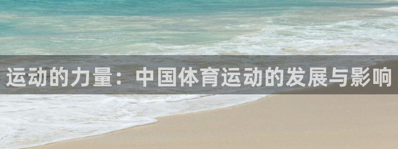 尊龙官方正版app集团简介：运动的力量：中国体育运动的发展与