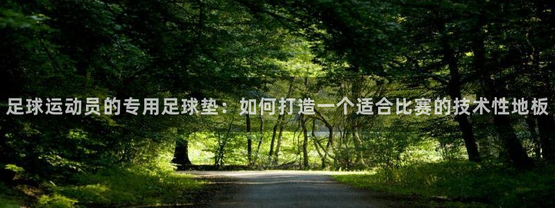 尊龙官方平台体育：足球运动员的专用足球垫：如何打造一个适合比